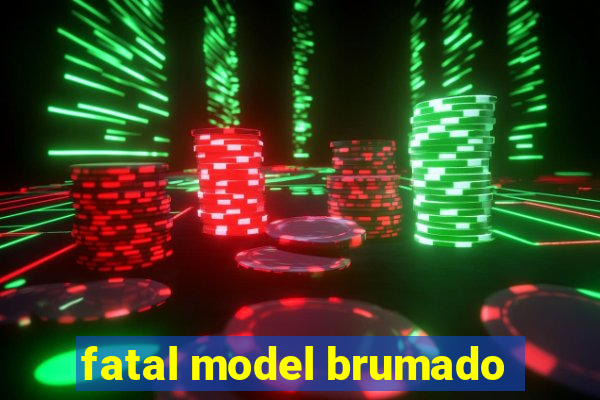 fatal model brumado